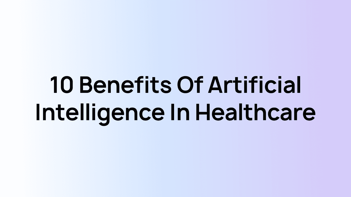 10 Benefits of Artificial Intelligence in Healthcare