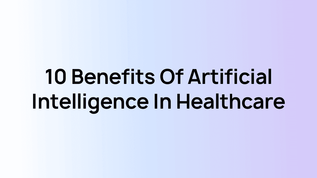 10 Benefits of Artificial Intelligence in Healthcare