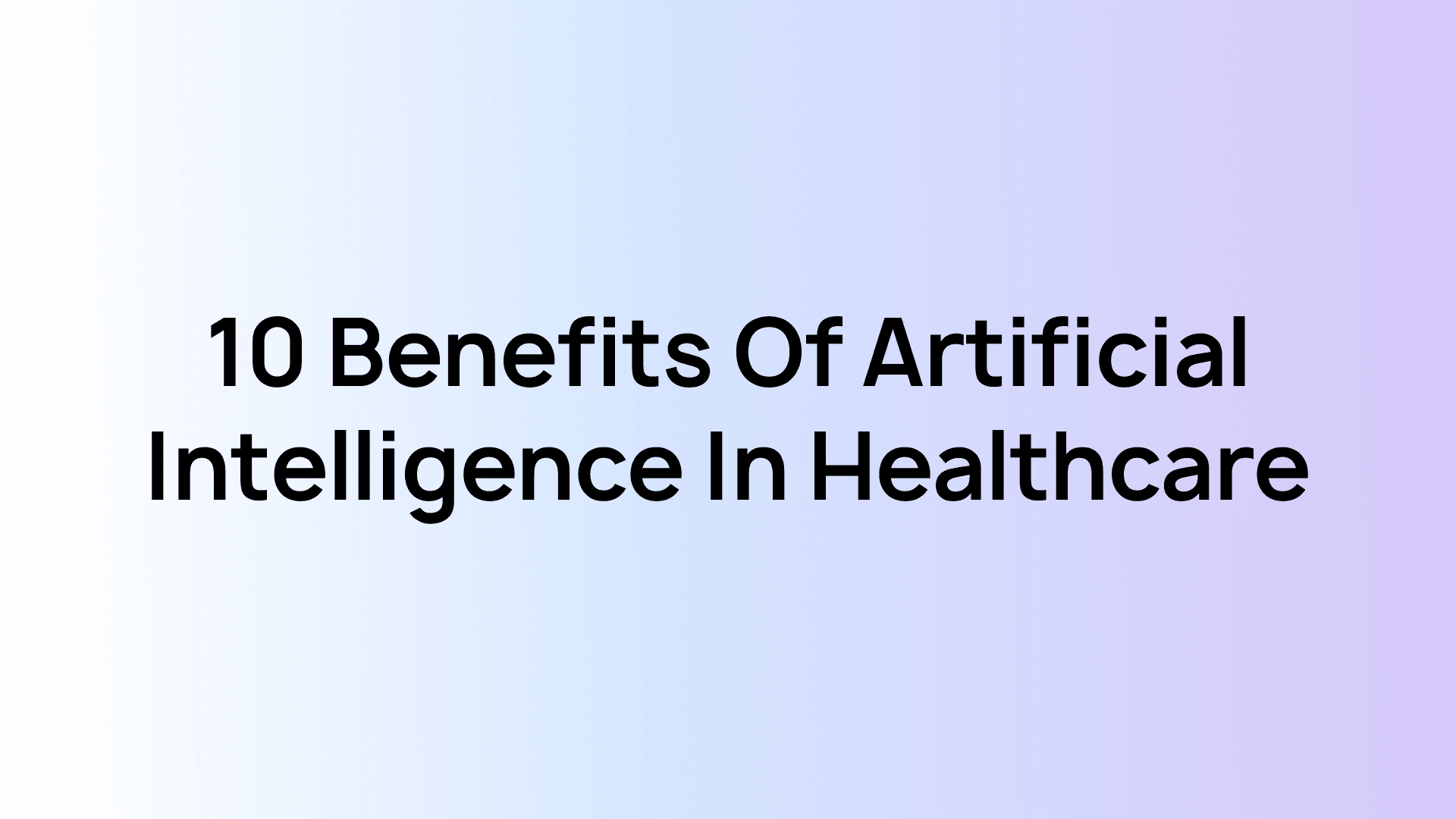 10 Benefits of Artificial Intelligence in Healthcare
